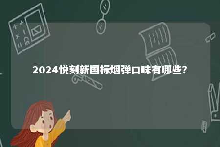 2024悦刻新国标烟弹口味有哪些？ 